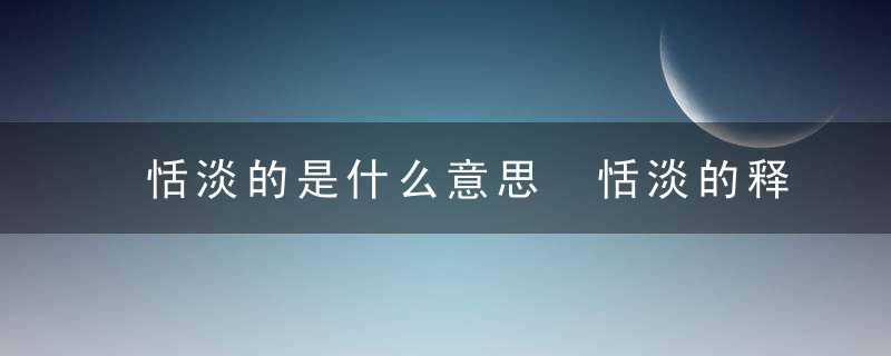 恬淡的是什么意思 恬淡的释义